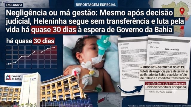Negligência ou má gestão: Mesmo após decisão judicial, Heleninha segue sem transferência e luta pela vida há quase 30 dias à espera de ação do Governo da Bahia